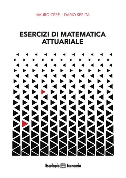 Esercizi di matematica attuariale - Mauro Ceré,Dario Spelta - copertina