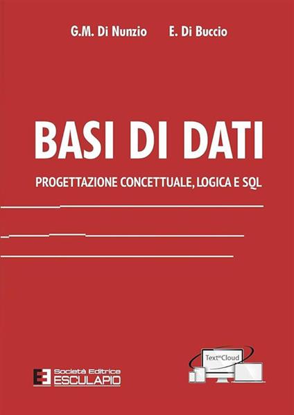 Basi di dati. Progettazione concettuale, logica e SQL - Giorgio M. Di Nunzio,Emanuele Di Buccio - copertina