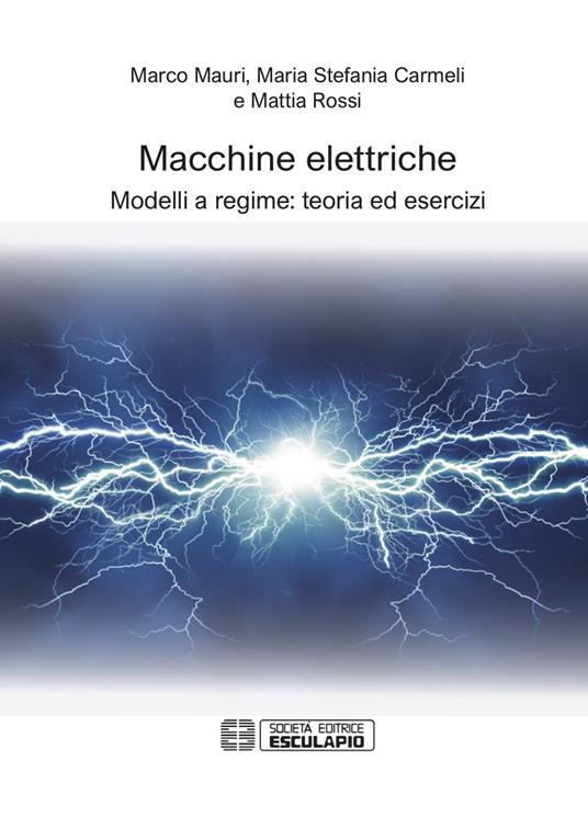 Macchine elettriche. Modelli a regime: teoria ed esercizi - Marco Mauri,Carmeli Maria Stefania,Mattia Rossi - copertina