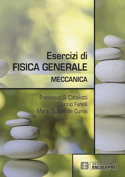 Esercizi di fisica generale. Meccanica - Francesco S. Cataliotti,Duccio Fanelli,Mario Siciliani de Cumis - copertina