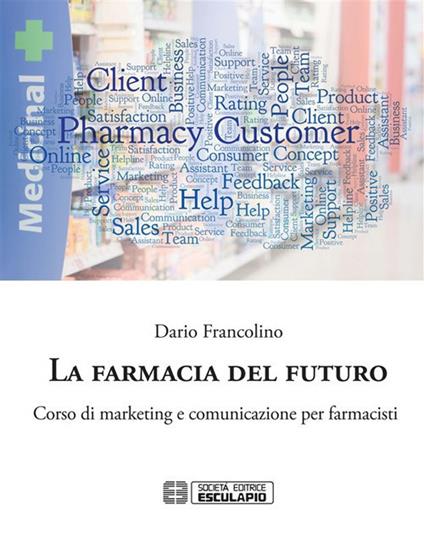 La farmacia del futuro. Corso di marketing e comunicazione per farmacisti - Dario Francolino - ebook