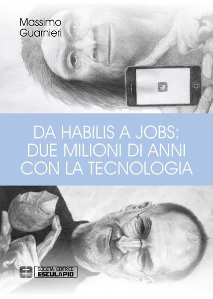 Da Habilis a Jobs: due milioni di anni con la tecnologia - Massimo Guarnieri - copertina