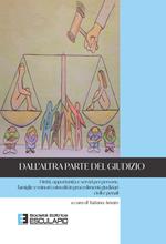 Dall'altra parte del giudizio. Diritti, opportunità e servizi per persone, famiglie e minori coinvolti in procedimenti giudiziari civili e penali