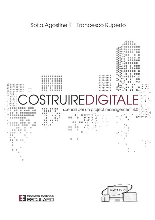 Costruire digitale. Scenari per un project management 4.0 - Sofia Agostinelli,Francesco Ruperto - copertina