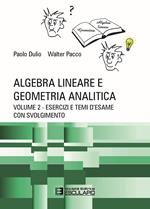 Algebra lineare e geometria analitica. Vol. 2: Esercizi e temi d'esame con svolgimento