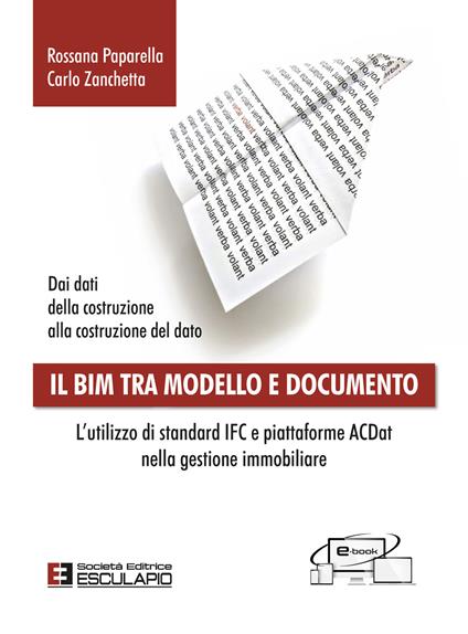 Il BIM tra modello e documento. L'utilizzo di standard IFC e piattaforme ACDat nella gestione immobiliare - Rossana Paparella,Carlo Zanchetta - copertina