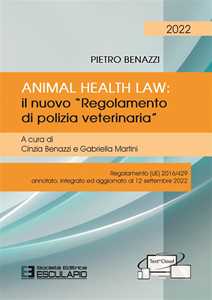 Image of Animal Health Law. Il nuovo «Regolamento di Polizia Veterinaria». Regolamento (UE) 2016/429 annotato, integrato ed aggiornato al 12 settembre 2022