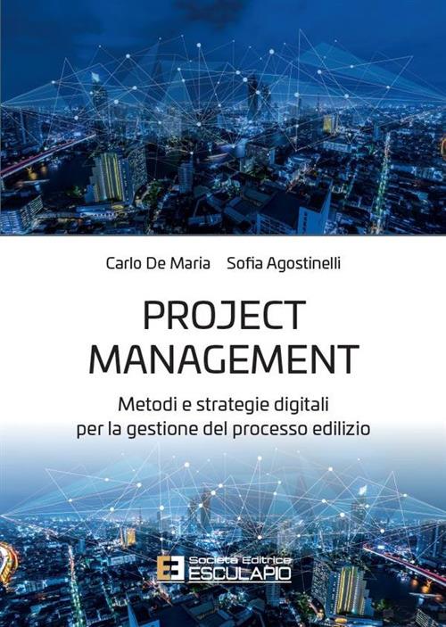 Project management. Metodi e strategie digitali per la gestione del processo edilizio - Carlo De Maria,Sofia Agostinelli - copertina