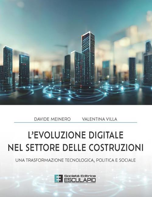 L'evoluzione digitale nel settore delle costruzioni. Una trasformazione tecnologica politica e sociale - Davide Meinero,Valentina Villa - copertina