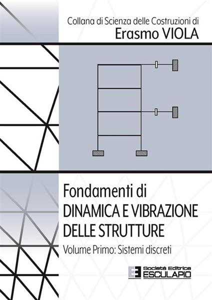 Fondamenti di dinamica e vibrazione delle strutture. Vol. 1: Sistemi discreti - Erasmo Viola - copertina