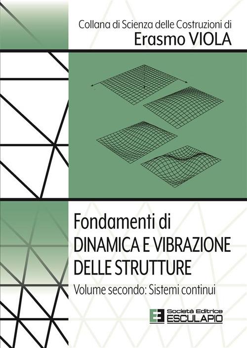 Fondamenti di dinamica e vibrazione delle strutture. Vol. 2: Sistemi continui - Erasmo Viola - copertina