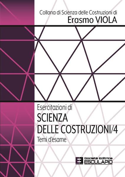 Esercitazioni di scienza delle costruzioni. Vol. 4: Temi d'esame - Erasmo Viola - copertina