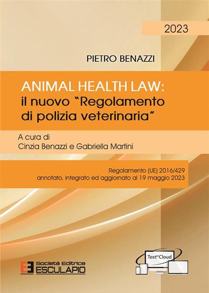 Animal Health Law. Il nuovo «Regolamento di Polizia Veterinaria». Regolamento (UE) 2016/429 annotato, integrato ed aggiornato al 19 maggio 2023 - Pietro Benazzi - copertina