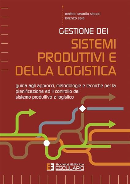 Gestione dei sistemi produttivi e della logistica. Guida agli approcci, metodologie e tecniche per la pianificazione ed il controllo del sistema produttivo e logistico - Matteo Casadio Strozzi,Lorenzo Sala - copertina