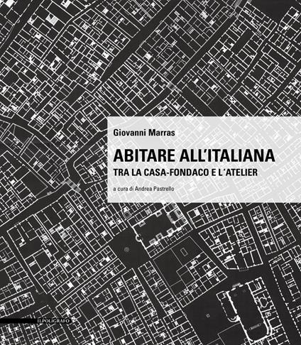 Abitare all'italiana. Tra la casa-fondaco e l'atelier - Giovanni Marras - copertina