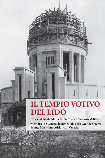 Il Tempio Votivo del Lido. Chiesa di Santa Maria Immacolata e Sacrario Militare. Memoriale e Centro Documentale della Grande Guerra Fronte Marittimo Adriatico - Venezia - copertina