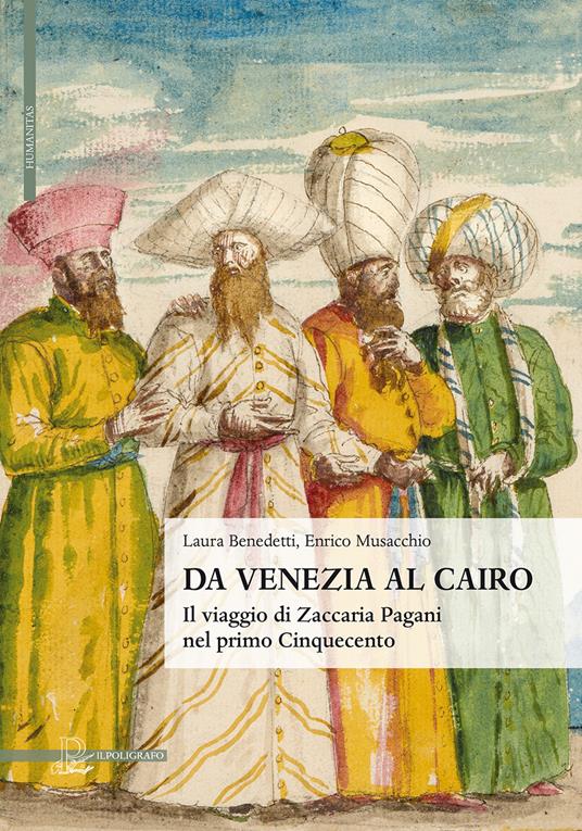 Da Venezia al Cairo. Il viaggio di Zaccaria Pagani nel primo Cinquecento - Laura Benedetti,Enrico Musacchio - copertina