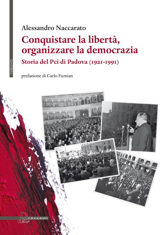 Conquistare la libertà, organizzare la democrazia. Storia del Pci di Padova (1921-1991) - Alessandro Naccarato - copertina