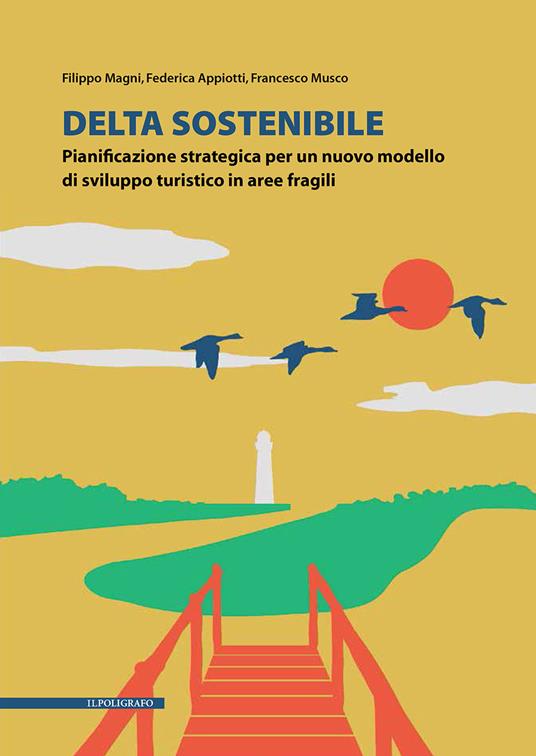 Delta sostenibile. Pianificazione strategica per un nuovo modello di sviluppo turistico in aree fragili - Filippo Magni,Federica Appiotti,Francesco Musco - copertina