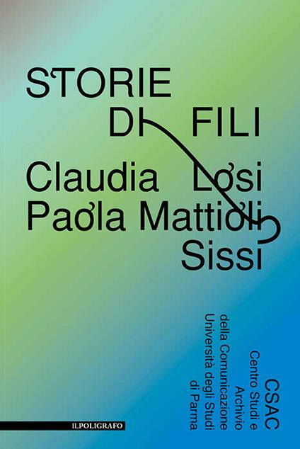Storie di fili. Claudia Losi, Paola Mattioli, Sissi. Ediz. illustrata - copertina