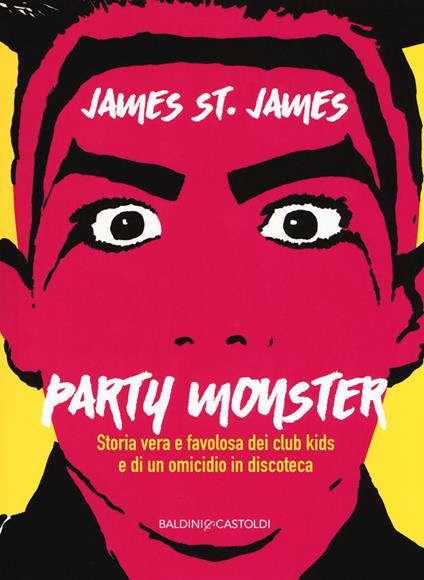 Party monster. Storia vera e favolosa dei club kids e di un omicidio in discoteca - James St. James - copertina