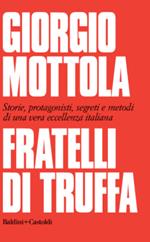 Fratelli di truffa. Storie, protagonisti, segreti e metodi di una vera eccellenza italiana