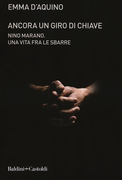 Ancora un giro di chiave. Nino Marano. Una vita fra le sbarre - Emma D'Aquino - copertina