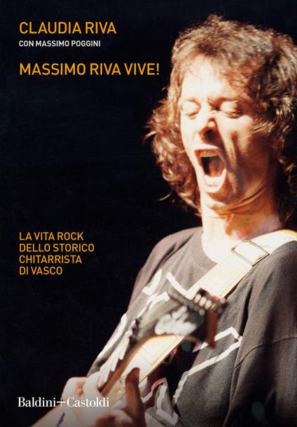 Massimo Riva vive! La vita rock dello storico chitarrista di Vasco -  Claudia Riva - Massimo Poggini - - Libro - Baldini + Castoldi - Le boe | IBS