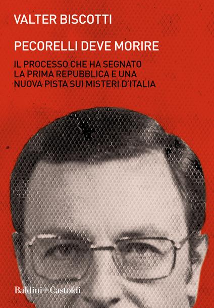 Pecorelli deve morire. Il processo che ha segnato la prima Repubblica e una nuova pista sui misteri d'Italia - Valter Biscotti - copertina