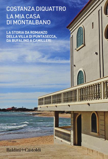 La mia casa di Montalbano. La storia da romanzo della villa di Puntasecca, da Bufalino a Camilleri - Costanza DiQuattro - copertina