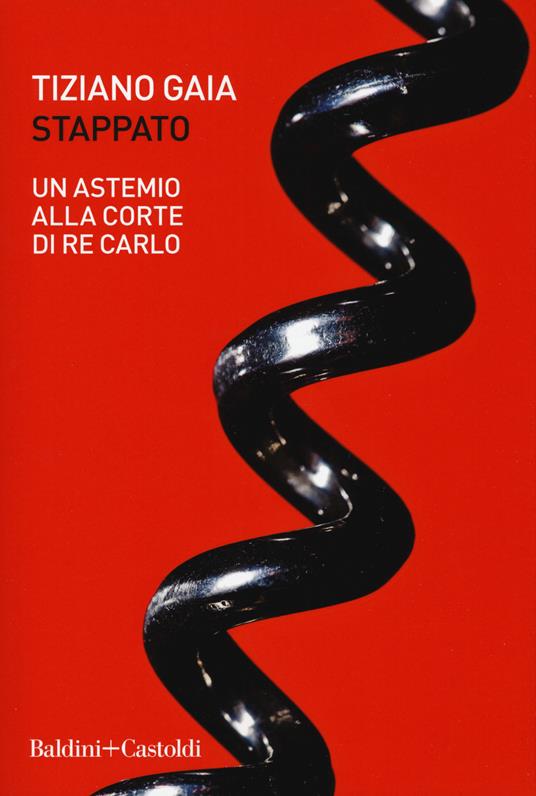 Stappato. Un astemio alla corte di re Carlo - Tiziano Gaia - copertina