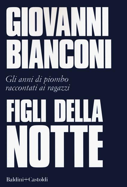 Figli della notte. Gli anni di piombo raccontati ai ragazzi - Giovanni Bianconi - copertina