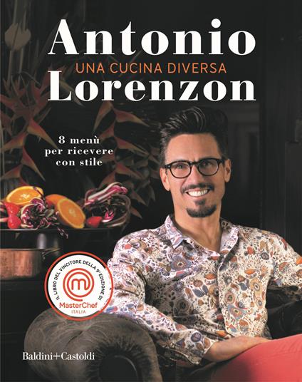 Una cucina diversa. 8 menù per ricevere con stile - Antonio Lorenzon - copertina