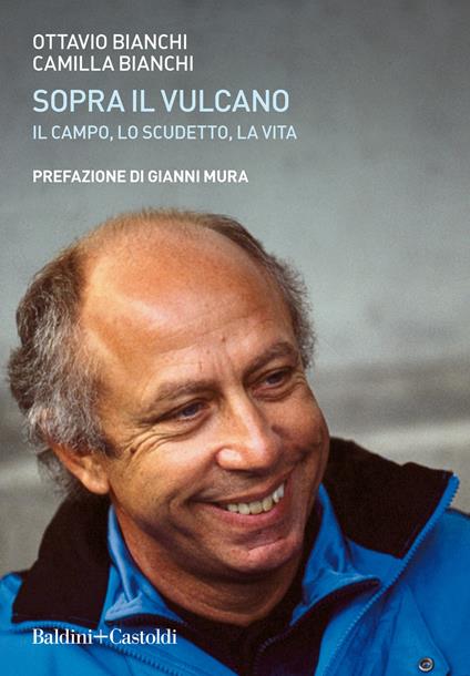 Sopra il vulcano. Il campo, lo scudetto, la vita - Ottavio Bianchi,Camilla Bianchi - copertina