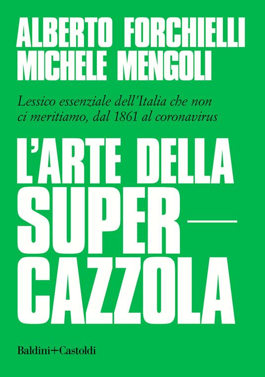 L' arte della supercazzola. Lessico essenziale dell'Italia che non ci meritiamo, dal 1861 al coronavirus - Alberto Forchielli,Michele Mengoli - copertina