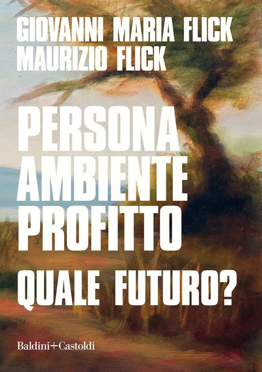 Persona ambiente profitto. Quale futuro? - Giovanni Maria Flick,Maurizio Flick - copertina