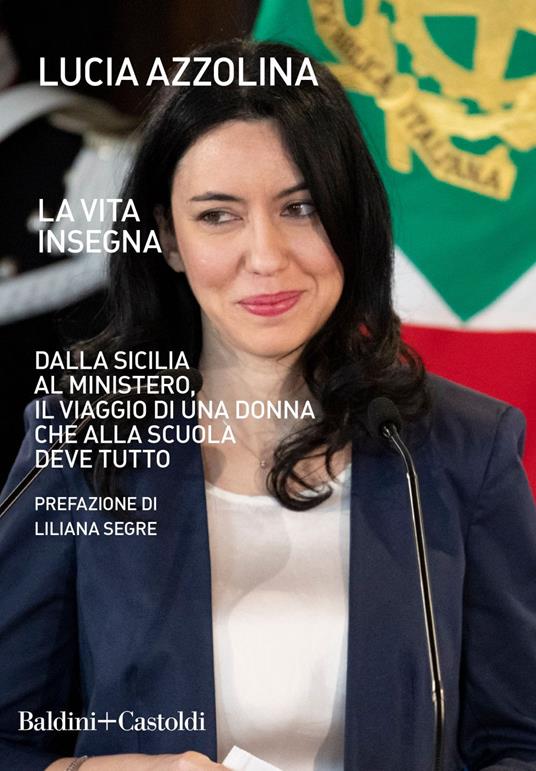 La vita insegna. Dalla Sicilia al Ministero, il viaggio di una donna che alla scuola deve tutto - Lucia Azzolina - copertina