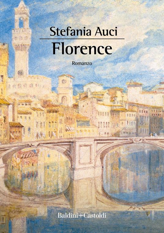 Florence - Stefania Auci - Libro - Baldini + Castoldi - Romanzi e racconti  | IBS