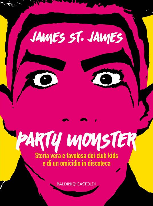 Party monster. Storia vera e favolosa dei club kids e di un omicidio in discoteca - James St. James,Sara Sedehi - ebook
