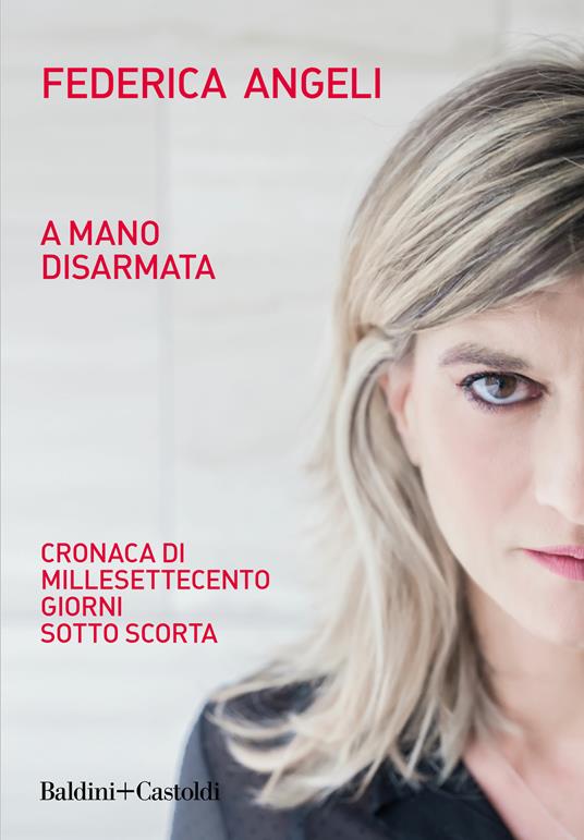 A mano disarmata. Cronaca di millesettecento giorni sotto scorta - Federica Angeli - ebook