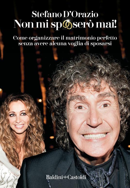 Non mi sposerò mai. Come organizzare il matrimonio perfetto senza avere alcuna voglia di sposarsi - Stefano D'Orazio - ebook