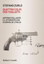 Quattro colpi per Togliatti. Antonio Pallante e l'attentato che sconvolse l'Italia