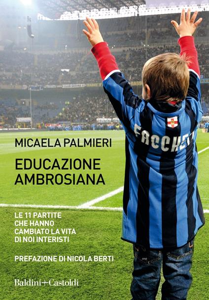 Educazione ambrosiana. Le 11 partite che hanno cambiato la vita di noi interisti - Micaela Palmieri - ebook