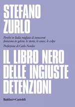 Il libro nero delle ingiuste detenzioni. Perché in Italia migliaia di innocenti finiscono in galera: le storie, le cause, le colpe