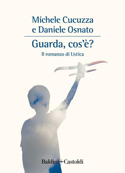Guarda, cos'è? Il romanzo di Ustica - Michele Cucuzza,Daniele Osnato - ebook
