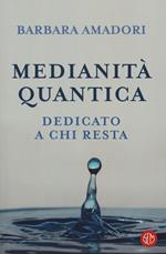 Medianità quantica. La nostra storia scritta nell'Infinito