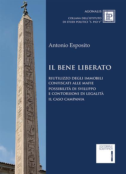 Il bene liberato. Riutilizzo degli immobili confiscati alle mafie possibilità di sviluppo e contorsioni di legalita. Il caso Campania - Antonio Esposito - copertina