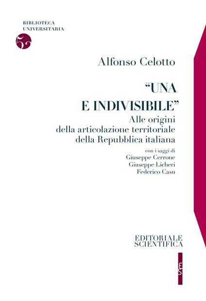 «Una e indivisibile». Alle origini della articolazione territoriale della Repubblica italiana - Alfonso Celotto - copertina