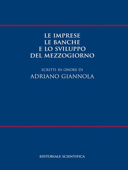 Le imprese le banche e lo sviluppo del Mezzogiorno. Scritti in onore di Adriano Giannola - copertina