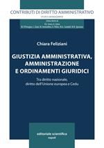 Giustizia amministrativa, amministrazione e ordinamenti giuridici. Tra diritto nazionale, diritto dell'Unione europea e Cedu